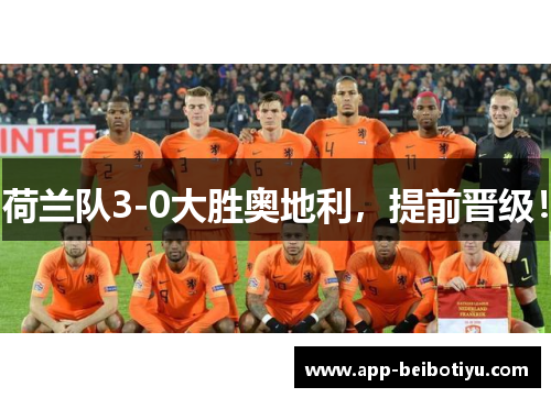 荷兰队3-0大胜奥地利，提前晋级！