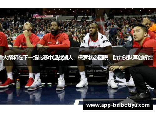 火箭将在下一场比赛中迎战湖人，保罗状态回暖，助力球队再创辉煌